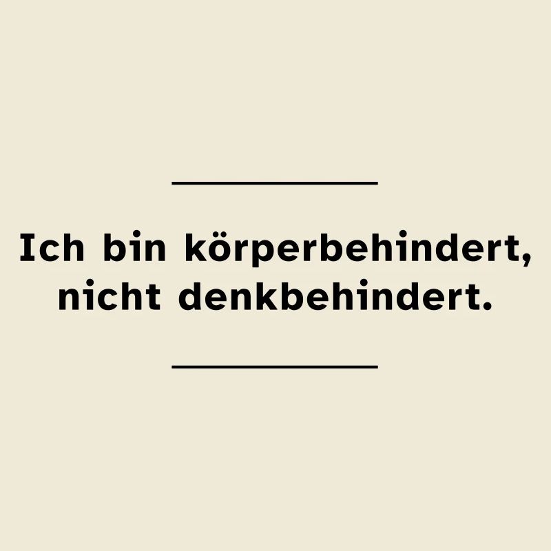 Ich bin körperbehindert, nicht denkbehindert.