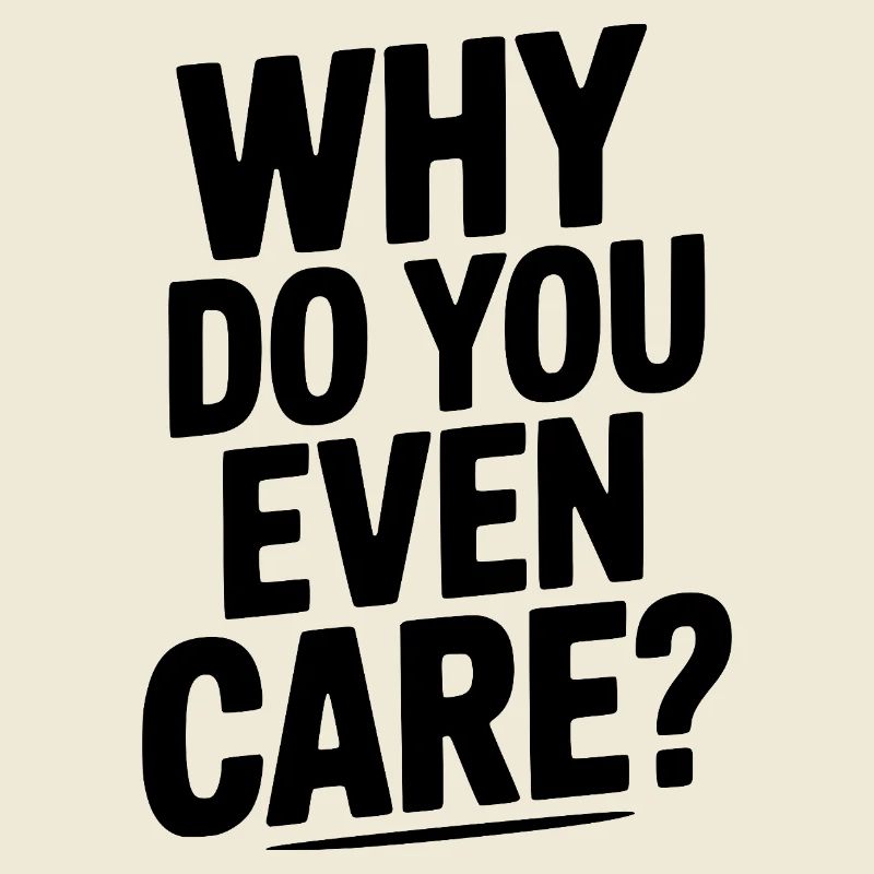 Why Do You Even Care?