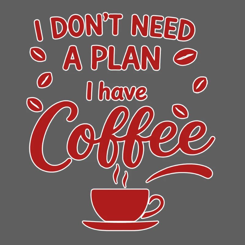 No plan, coffee has priority
