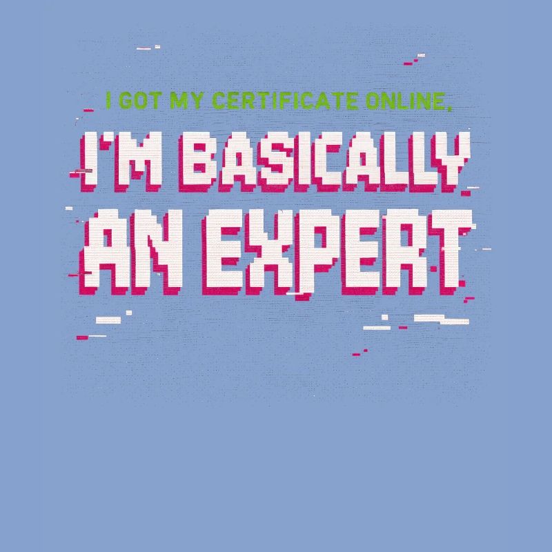 I Got My Certificate Online I'm Basically Expert