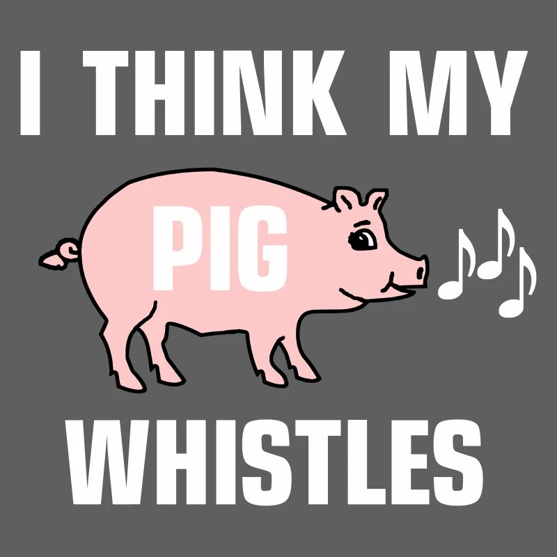Je pense que mon cochon siffle