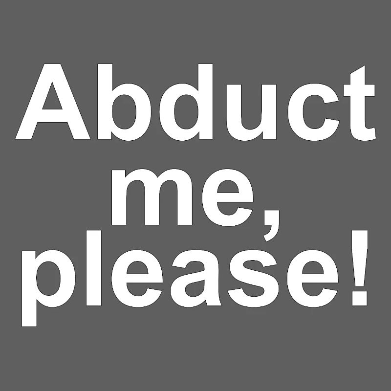 Abduct me please – Groß Typo Statement