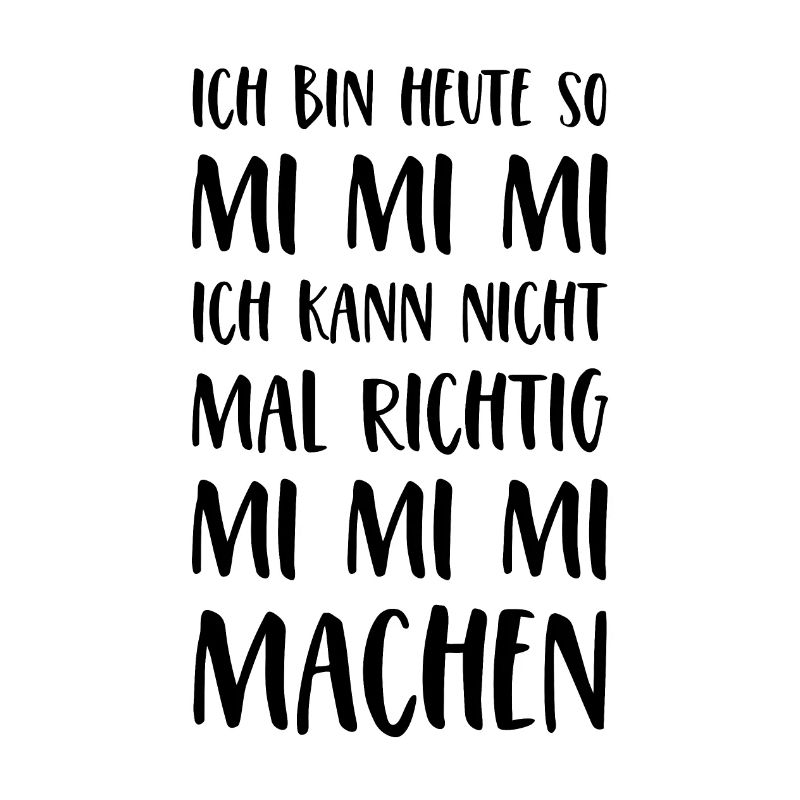 Spruch Mimimi Ich bin heute so Mi Mi Mi Sprüche
