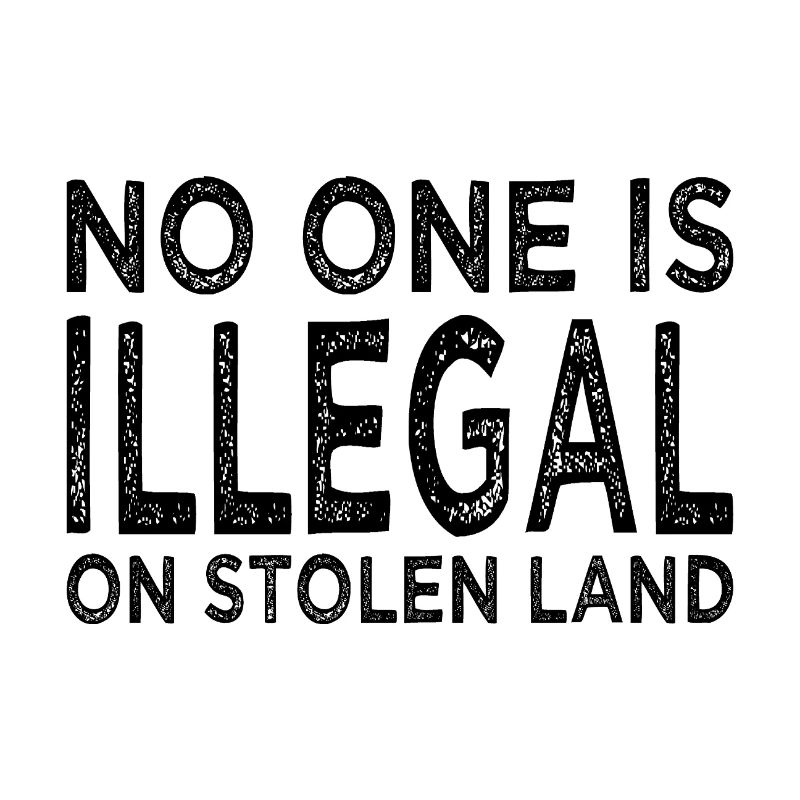 No One Is Illegal On Stolen Land - Illegality