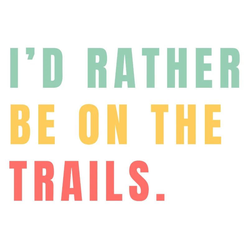 I'd rather be on the trails