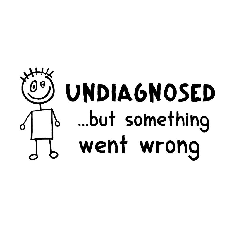 Undiagnosed ... But Something Went Wrong – crazy