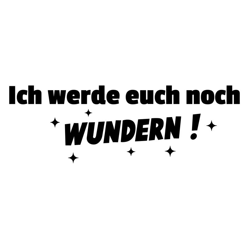 Ich werde Euch noch wundern