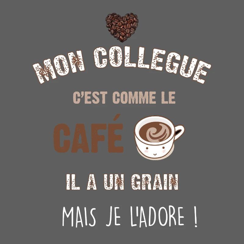 Mon collegue c est comme le café il a un grain
