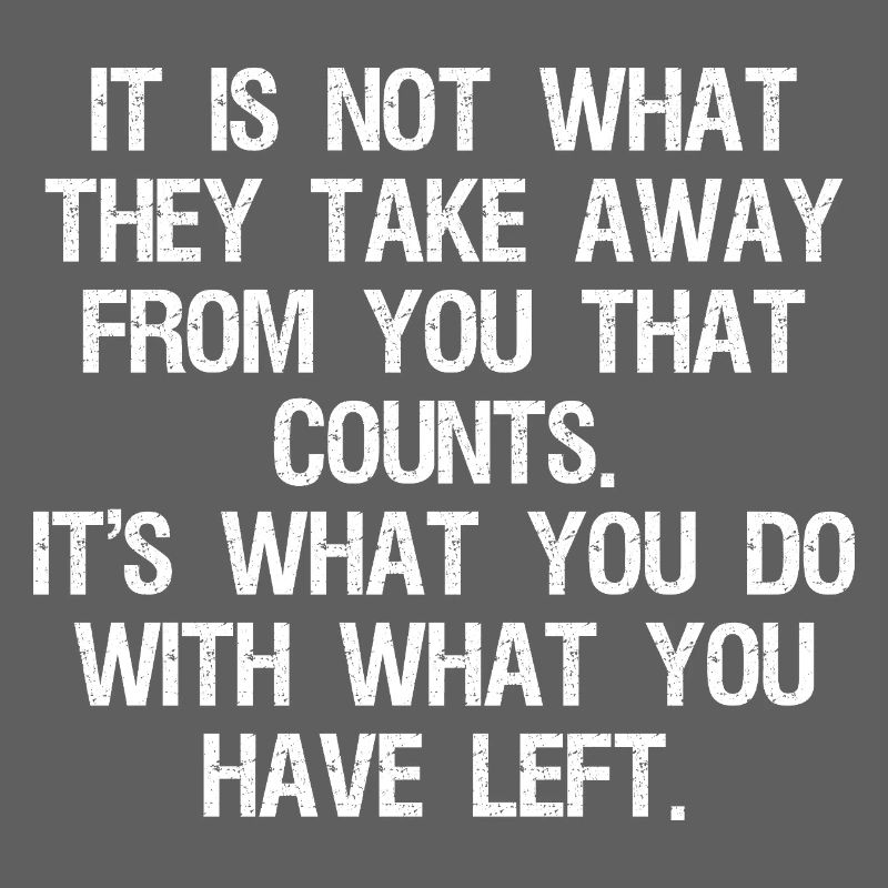 it is not what they take away from you that counts