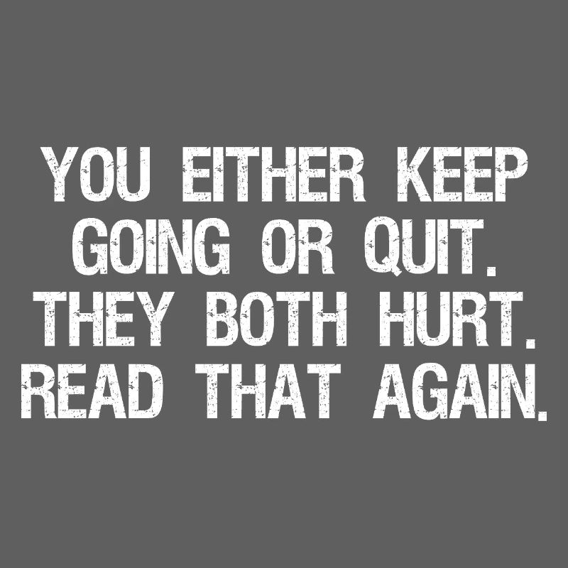 Entweder du machst weiter oder gibst auf, beides tut weh