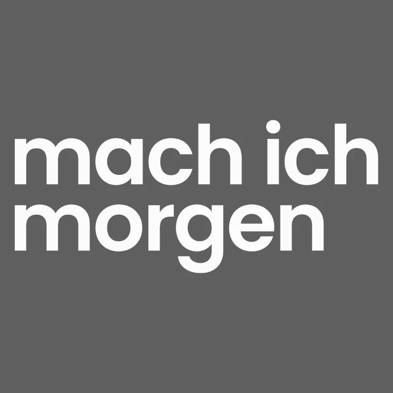 Mach ich morgen