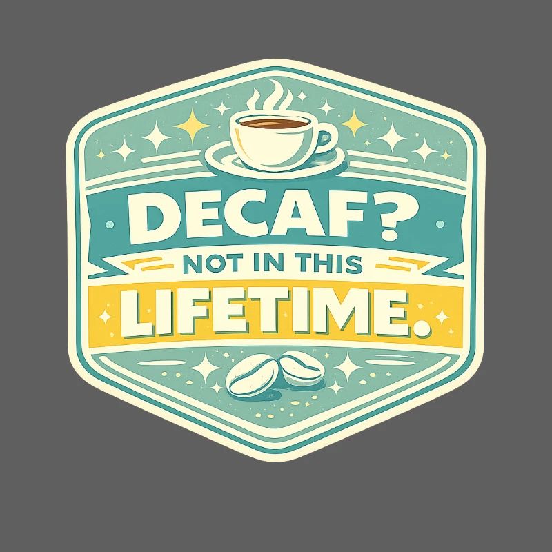 Decaf? Nein – Lebenszeit Kaffee Badge