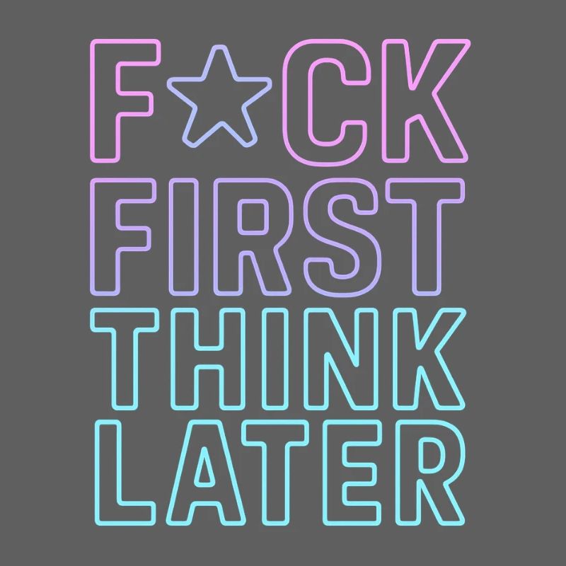 F★CK FIRST THINK LATER – Poster/T-Shirt