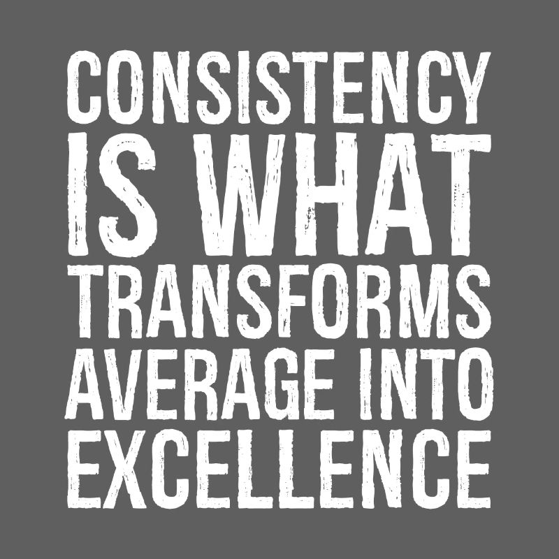 consistency is what transforms average excellence