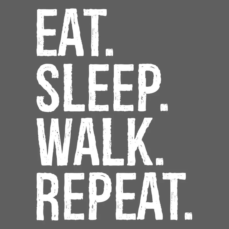 Eat Sleep Walk Repeat