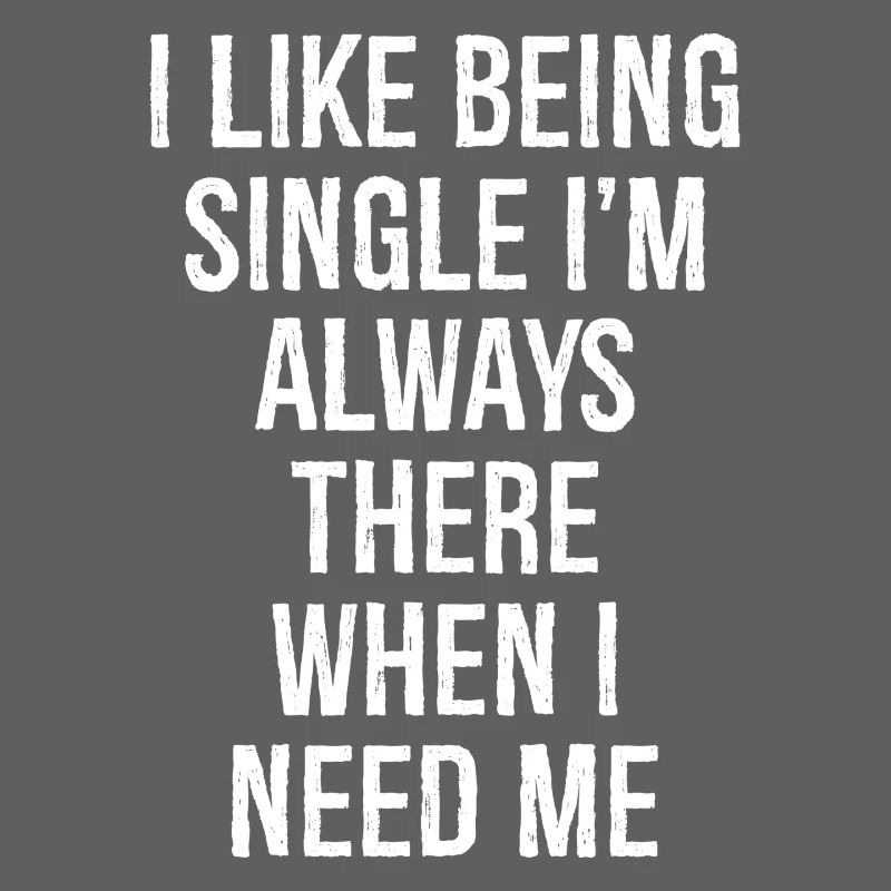 Ich bin gerne Single, ich bin immer da, wenn ich brauche