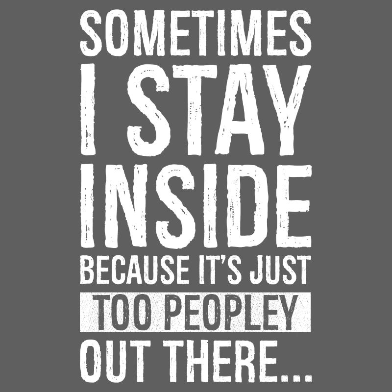 sometimes I stay inside because It's just too