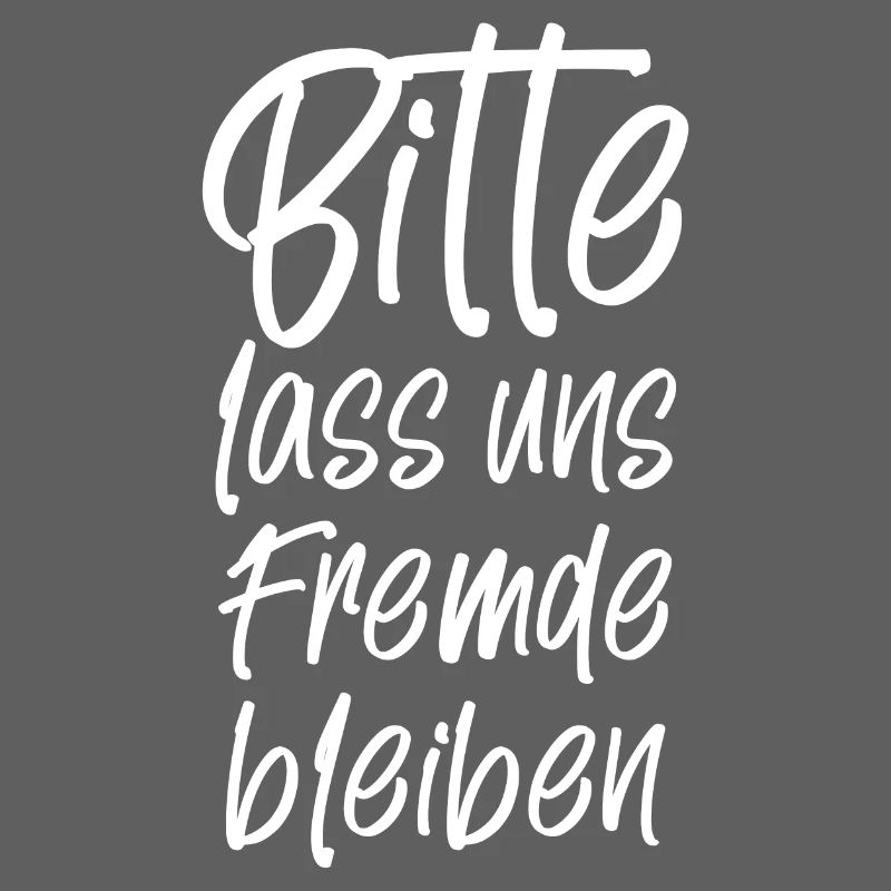 Bitte lass und Fremde bleiben