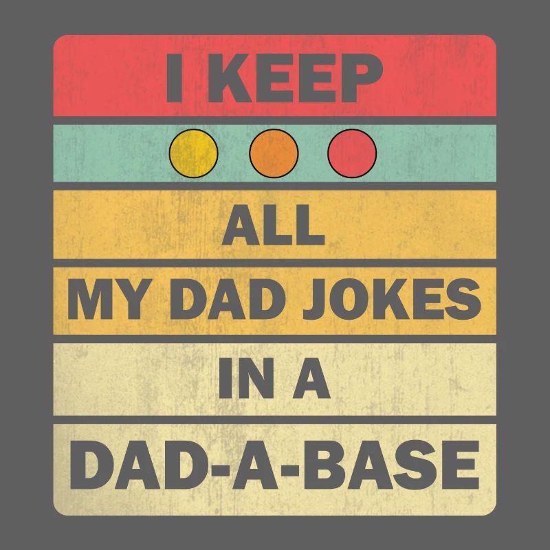 Dad Jokes: I Keep All My Dad Jokes In A Dad-a-base