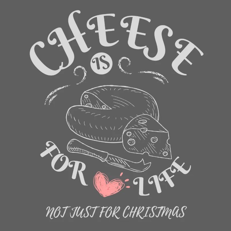 Cheese is for Life - Cheese Lovers Apparel