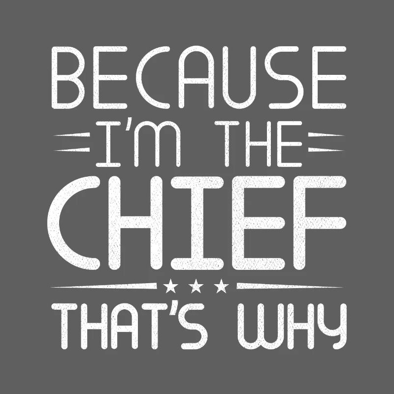 Because I'm the Chief that's why