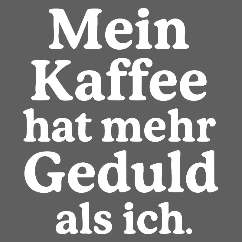 My coffee has more patience than I do. (white)