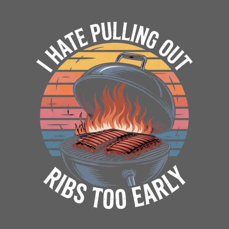 I Hate Pulling Out Ribs Too Early BBQ Witz