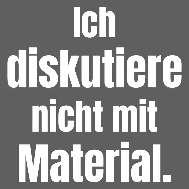Ich diskutiere nicht mit Material