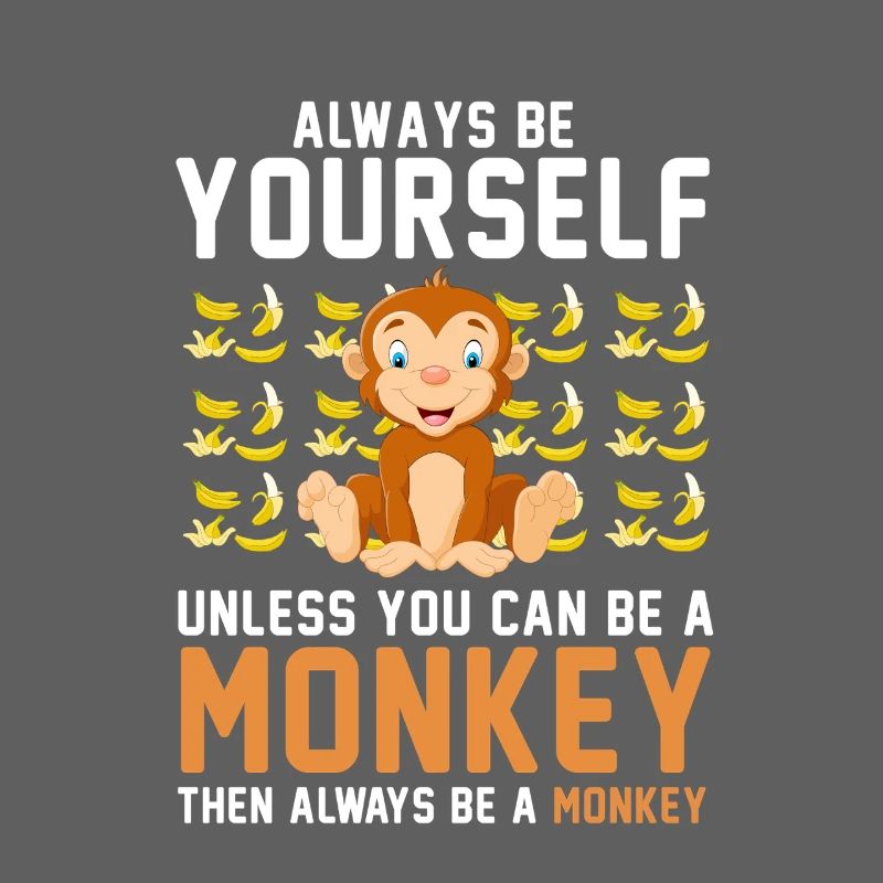Always Be Yourself Unless You Can Be A Monkey