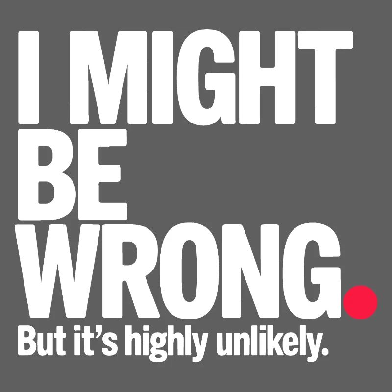 Might Be Wrong But Highly Unlikely Know-It-All