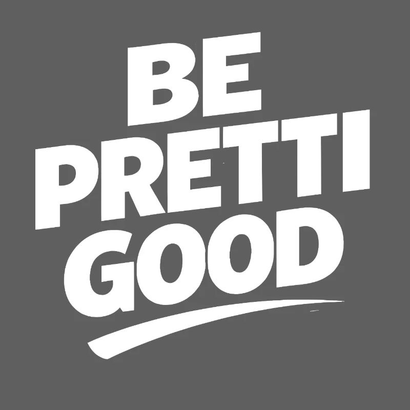 Be Pretty Good