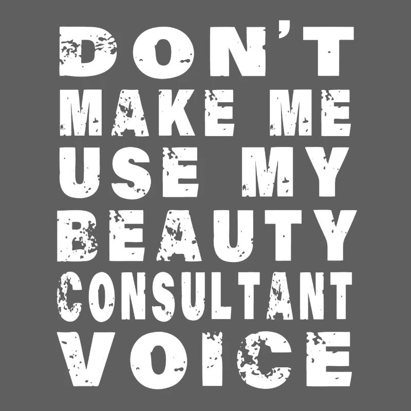 Ne me force pas à utiliser ma voix de consultante beauté