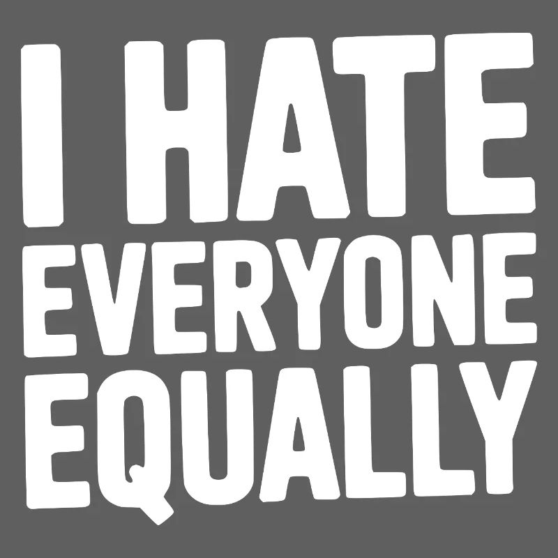 I Hate Everyone Equally