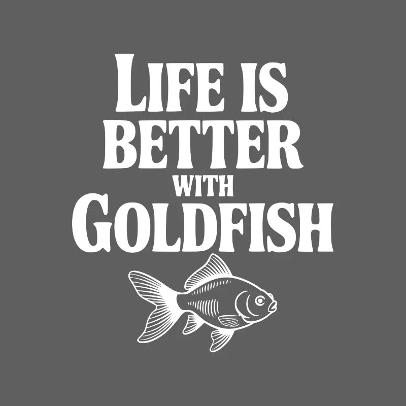 Life is Better with Goldfish