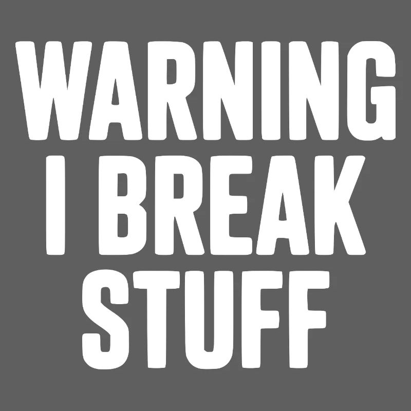 Warning I Break Stuff
