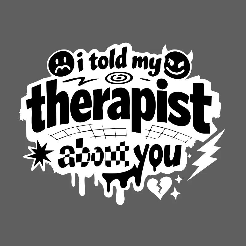 I Told My Therapist About You Statement