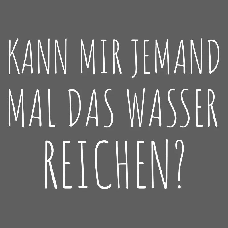 Kann mir jemand mal das Wasser reichen Spruch