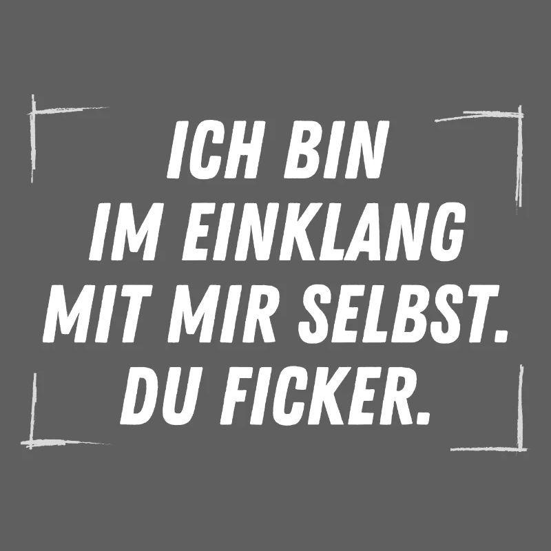 Ich bin im Einklang mit mir selbst. DU FICKER.
