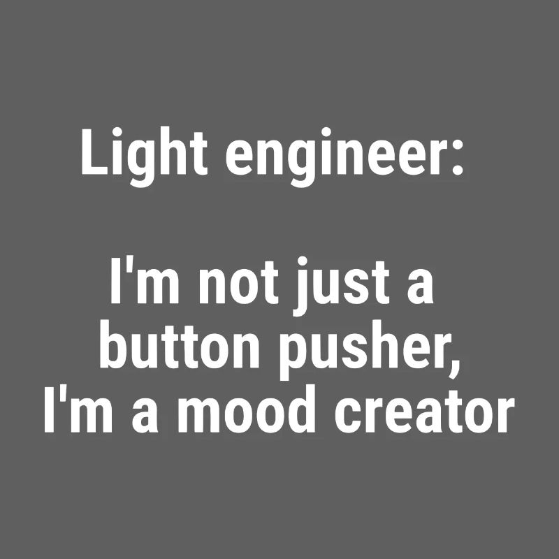 Light engineer I m not just a button pusher White
