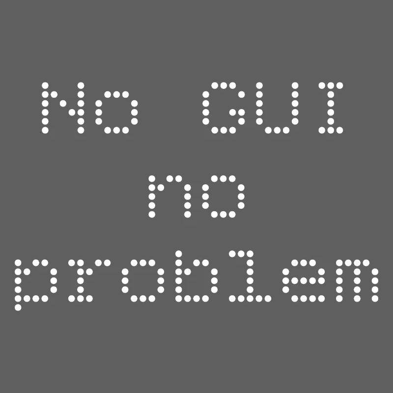 No GUI no problem