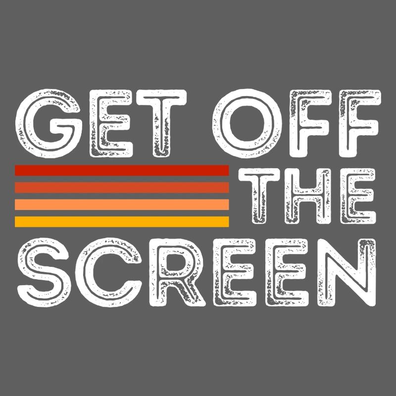 Get Off The Screen