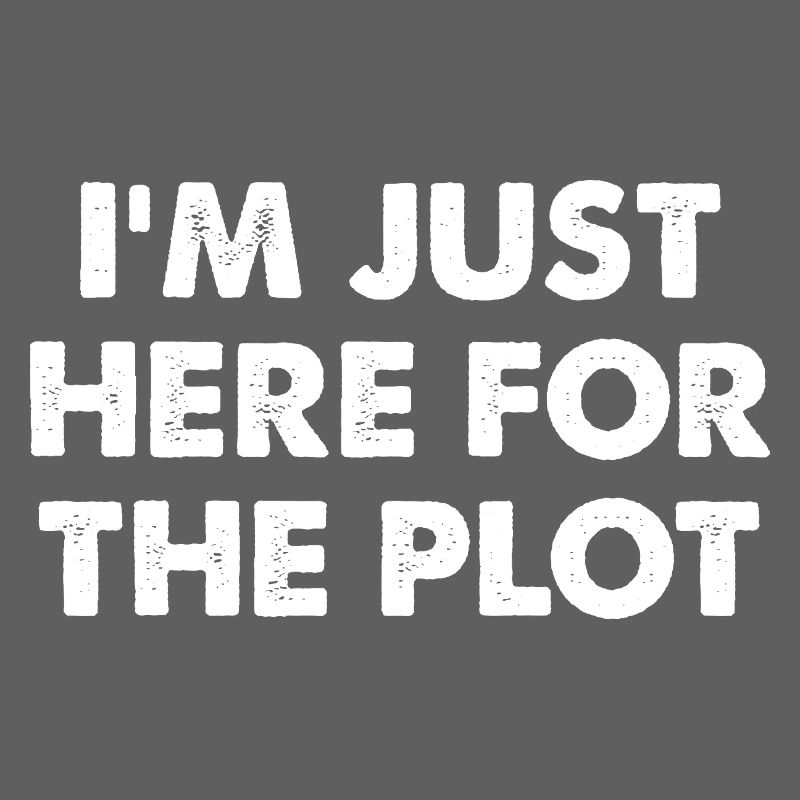 I'm Just Here For The Plot