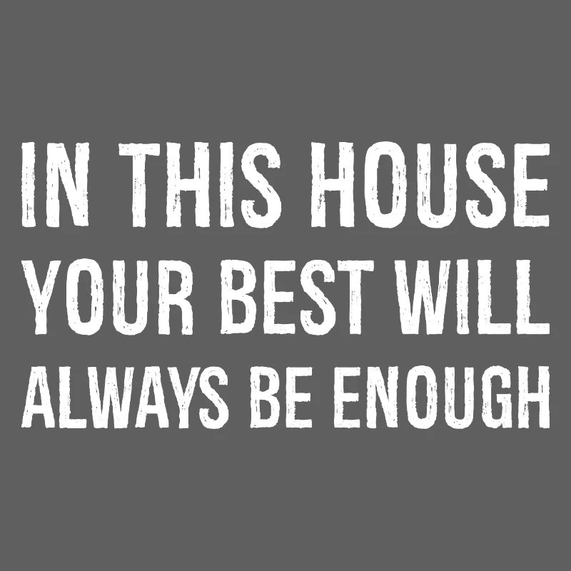 in this house your best will always be enough
