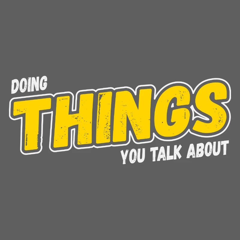 Doing Things You Talk About