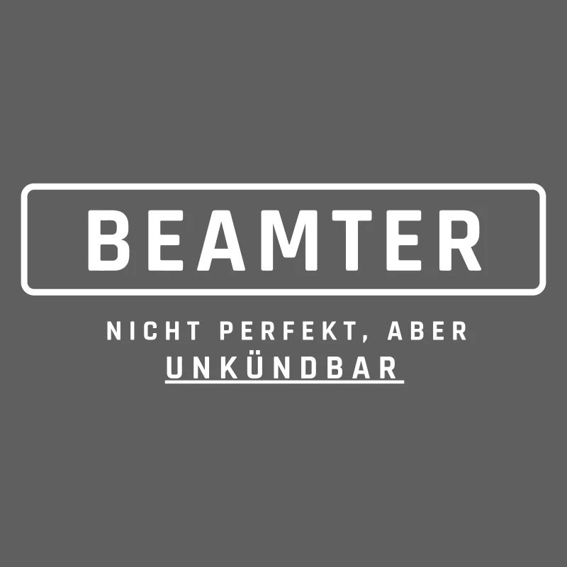 Beamter! Unkündbare Perfektion