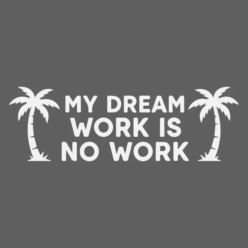 My Dream Work Is No Work - Palm Tree White