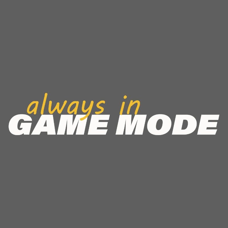 ALWAYS IN GAME MODE