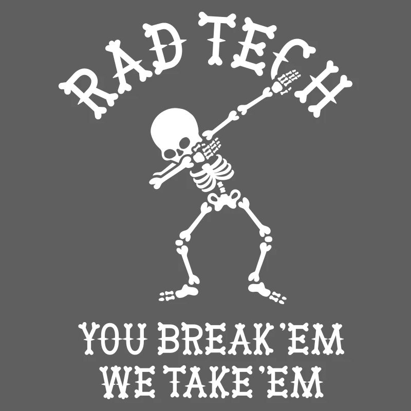 Rad Tech You break 'em we take 'em Radiologist