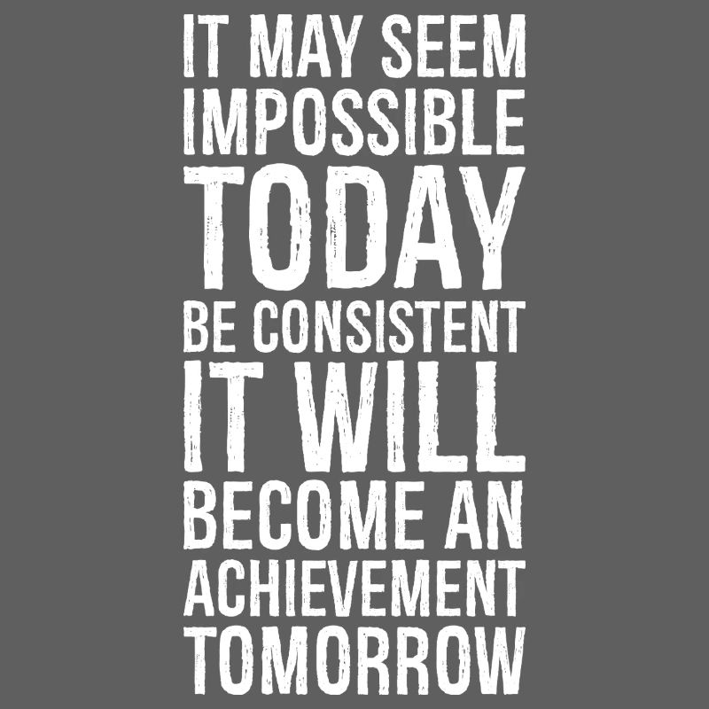it may seem impossible today be consistent it