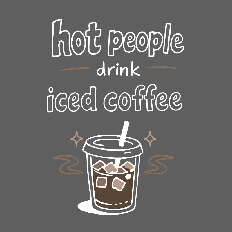Hot People Drink Iced Coffee Statement